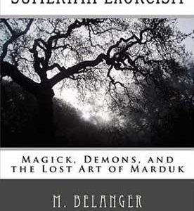 Michelle Belanger - Sumerian Exorcism - Magick, Demons, and the Lost Art of Marduk