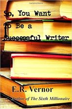 E. R. Vernor - So, You Want To Be a Successful Writer