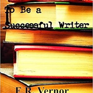 E. R. Vernor - So, You Want To Be a Successful Writer