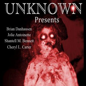 Brian Danhausen - Jolie Antoinette - Shantell M. Bennett - Cheryl L. Carter - Strange Tales from the Unknown