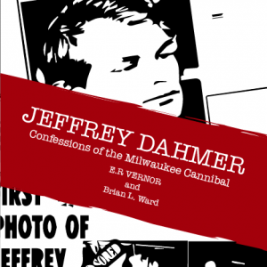 Jeffrey Dahmer - Confessions of the Milwaukee Cannibal by E. R. Vernor and Brian L. Ward