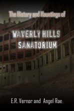 History and Hauntings of Waverly Hills Sanatorium by E. R. Vernor and Angel Rae